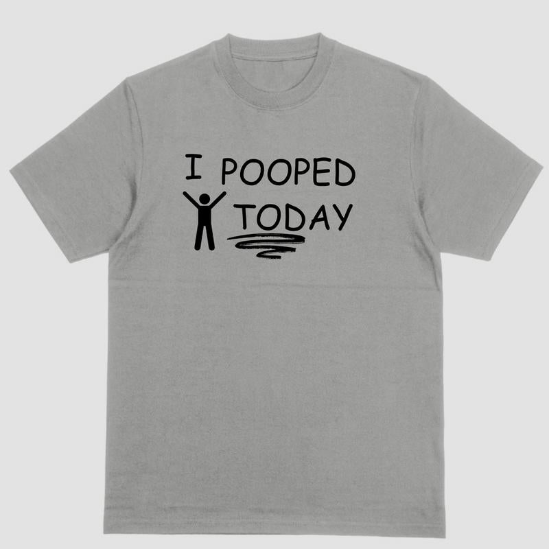Short sleeve t-shirt. I POOPED TODAY