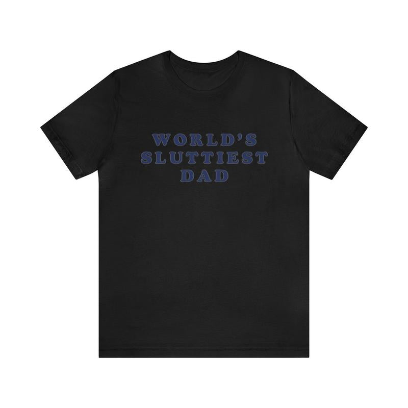 World's Sluttiest Dad Funny Shirts - Parody Tees Offensive Tees College Humor Meme Shirt Dad Jokes Dad Shirt for a Hilarious Twist