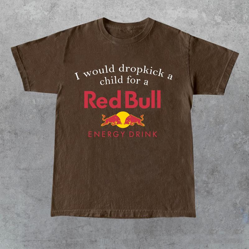 I Would Dropkick A Child For A Red Bulll Shirt, Unisex Shirt,Size S-5XL, Gift for Her, Gift for Him, Gift for Friend