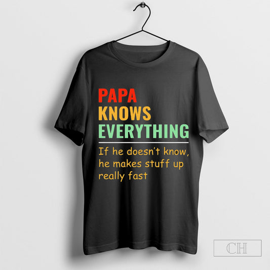 Papa knows everything if he doesnâ€™t know he makes stuff up really fast shirt