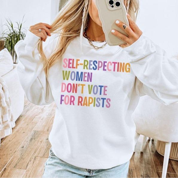 Self-Respecting Women Don't Vote For Rapists, Anti Trump Sweatshirt, Anti MAGA Protest, Feminist Activist Gift