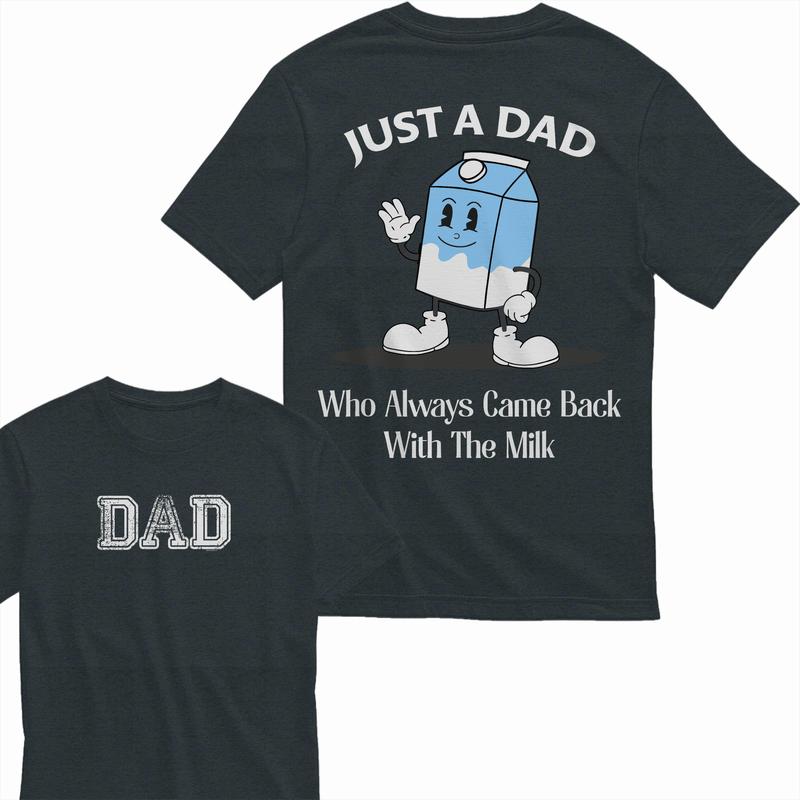 Just a Dad Who Always Came Back with the Milk 2 sided T-Shirt, Dad T Shirt, Sizes S-3XL, Funny Sweatshirt and hoodie, Shirt Gift for Menswear
