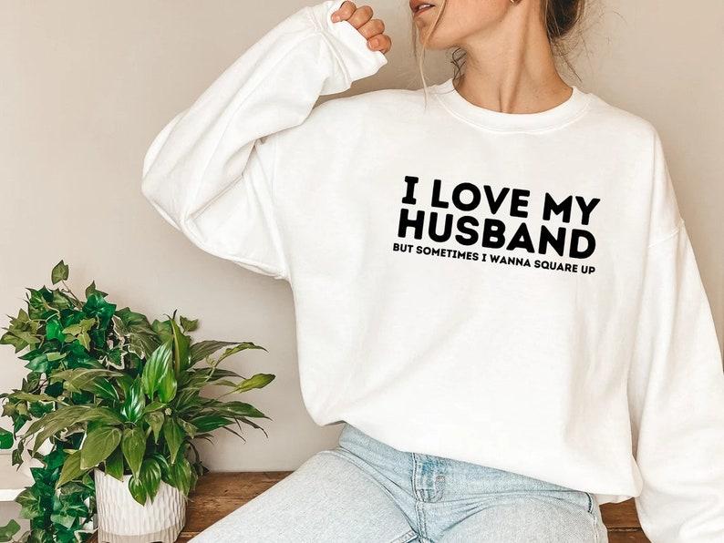 I Love My Husband But Sometimes I Wanna Square Up Sarcastic Shirt, Wife T-shirt Sweatshirt Hoodie, Funny Quotes, Funny Birthday Gift, Married Life