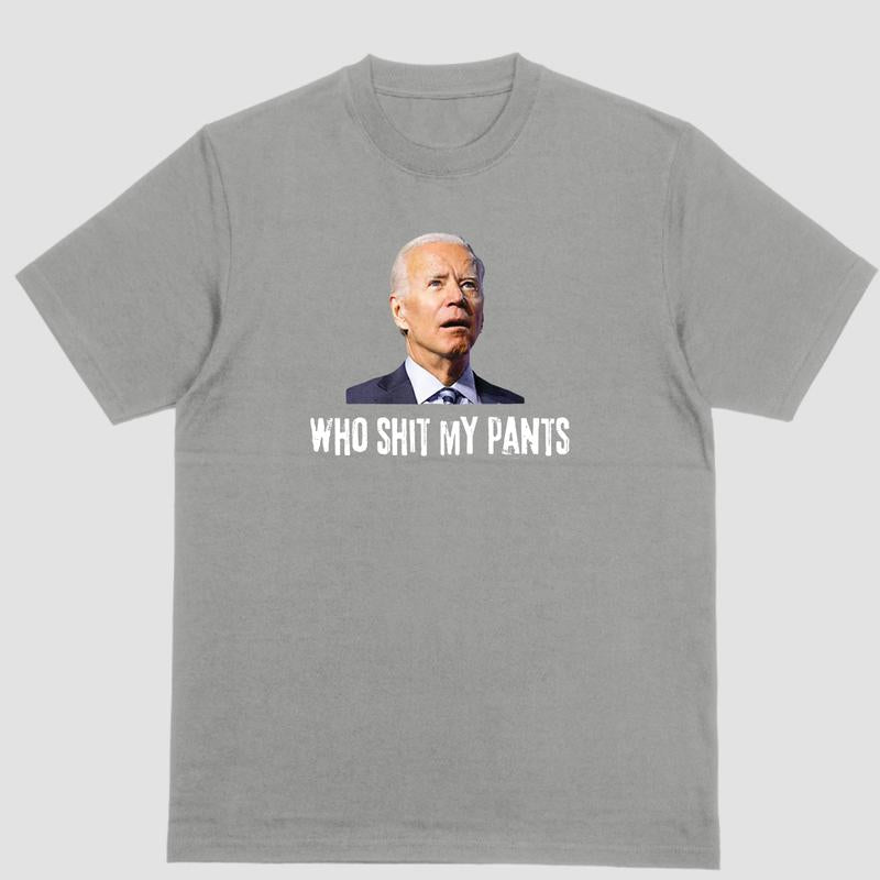 WHO SHIT MY PANTS, Biden shirt