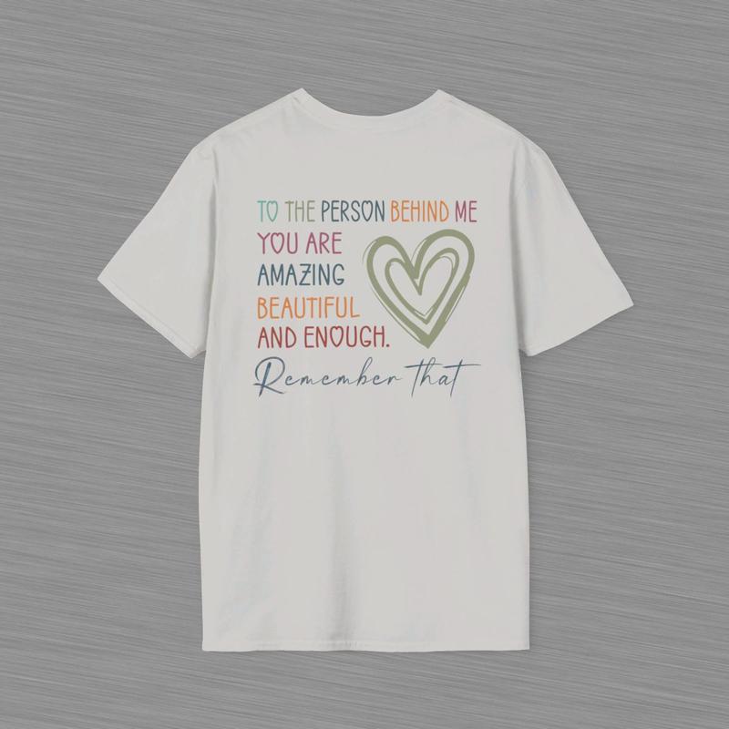 To The Person Behind Me Unisex Softstyle T Shirt - Heart Shirt - Positive Message - Mental Health Awareness - You Are Amazing Beautiful And Enough Cot