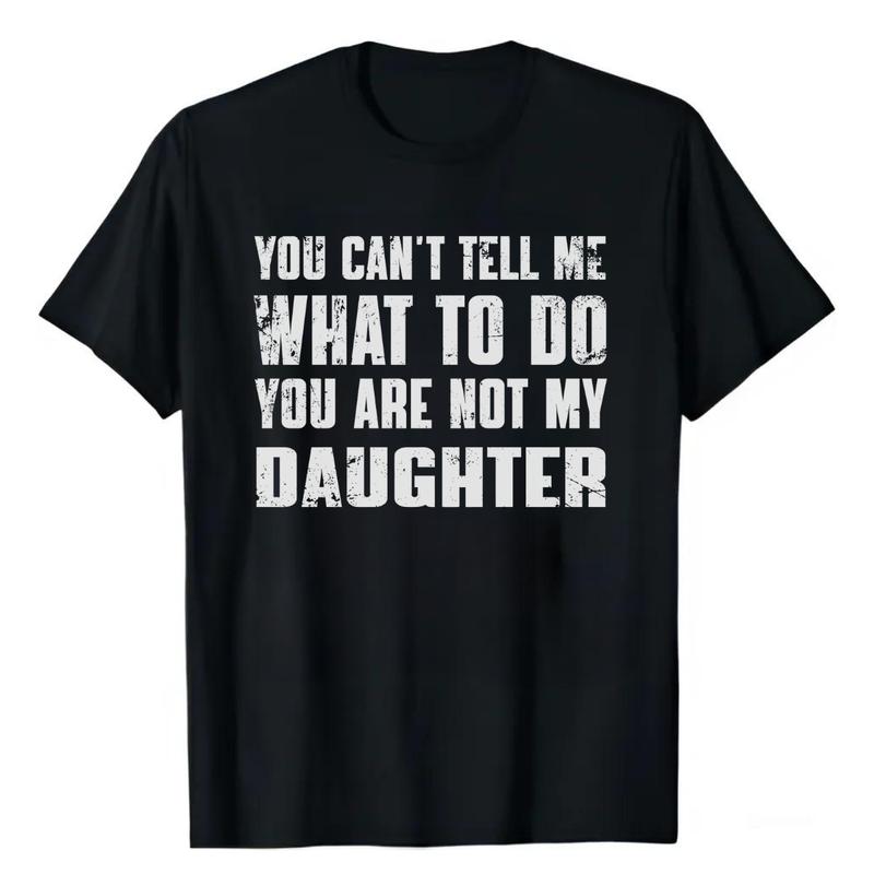 You Can't Tell Me What To Do You're Not My Daughter T-Shirt, Dad T-Shirt, Dad Gift, Father's Day Gift, Gift for Him, Full Size, Full Color Menswear To