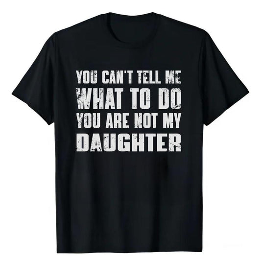 You Can't Tell Me What To Do You're Not My Daughter T-Shirt, Dad T-Shirt, Dad Gift, Father's Day Gift, Gift for Him, Full Size, Full Color Menswear To