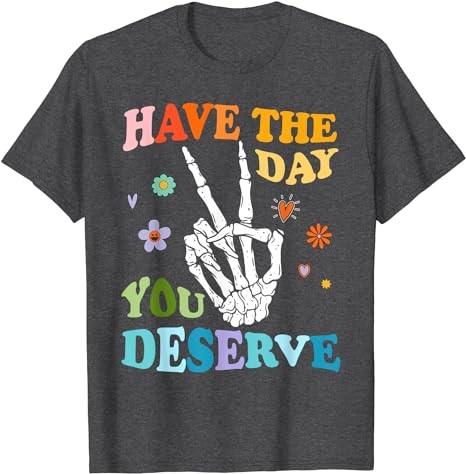 Skeleton Peace Have The Day You Deserve T-Shirt