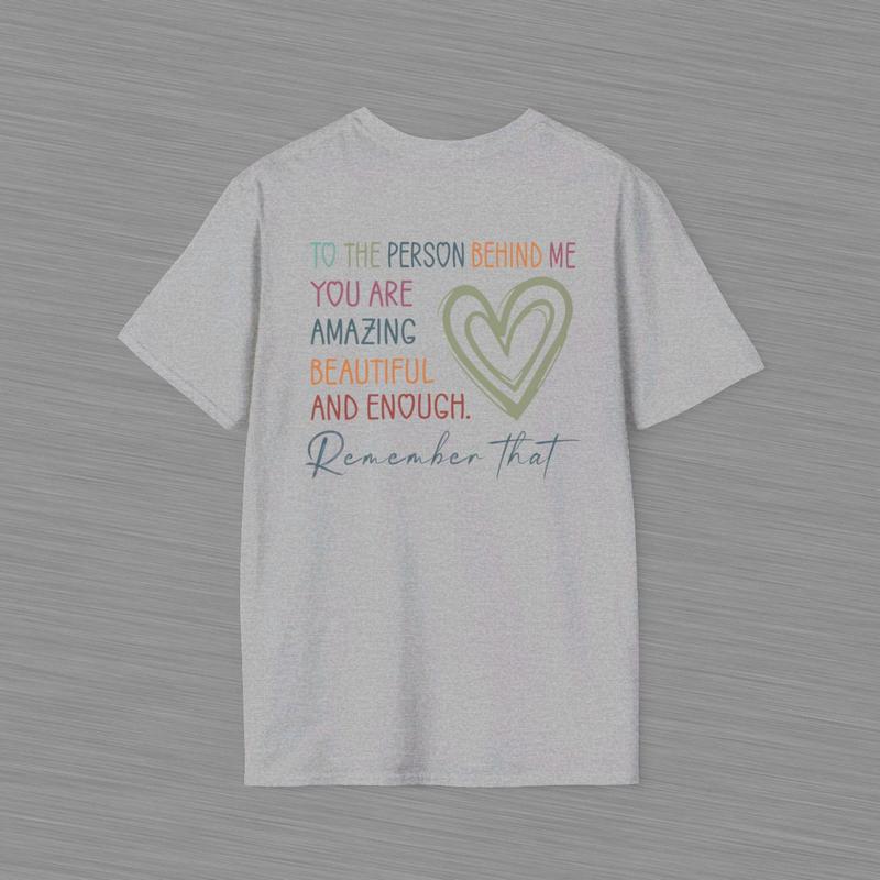 To The Person Behind Me Unisex Softstyle T Shirt - Heart Shirt - Positive Message - Mental Health Awareness - You Are Amazing Beautiful And Enough Cot