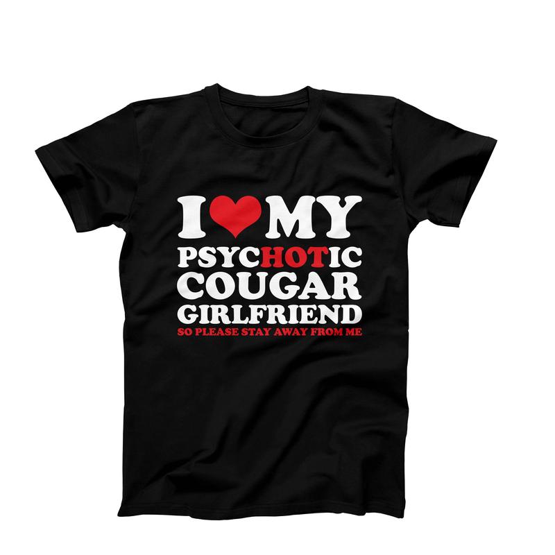 I Love My Hot Psychotic Cougar Girlfriend So Please Stay Away From Me T Shirt, Funny Boyfriend Gift For Birthday, Couple T-Shirt, Gifts For Him Men Bo