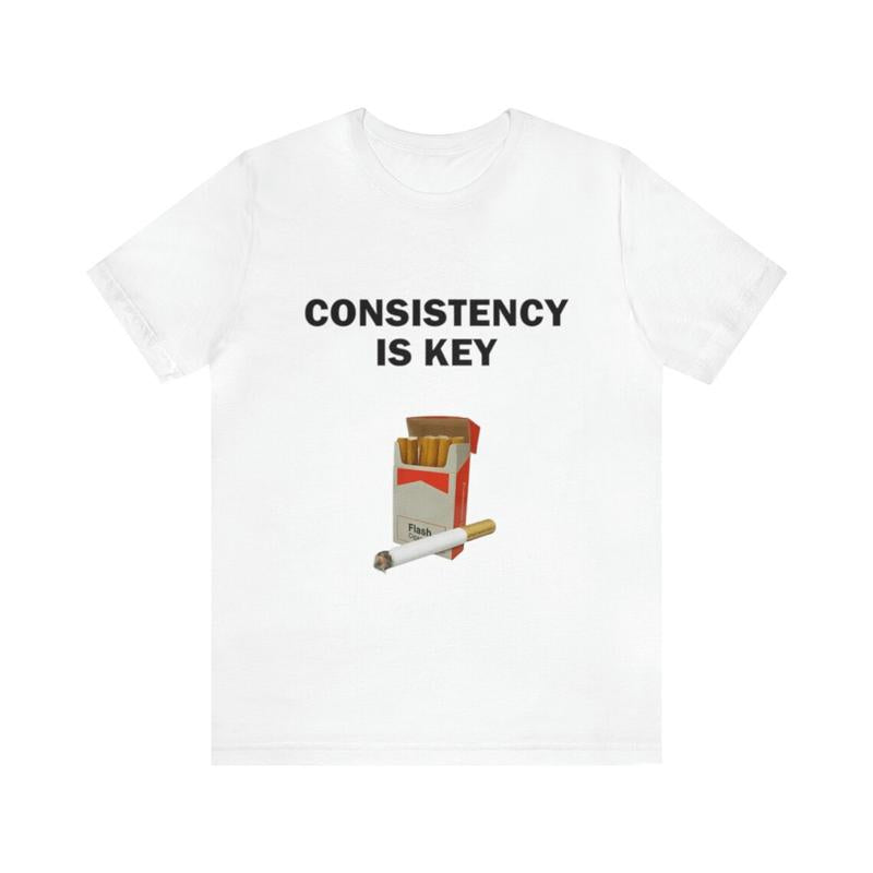 Consistency Is Key - Funny Shirts Parody Tees Offensive Shirts Funny Smoker Gift Tee for Humorous and Ironic Style