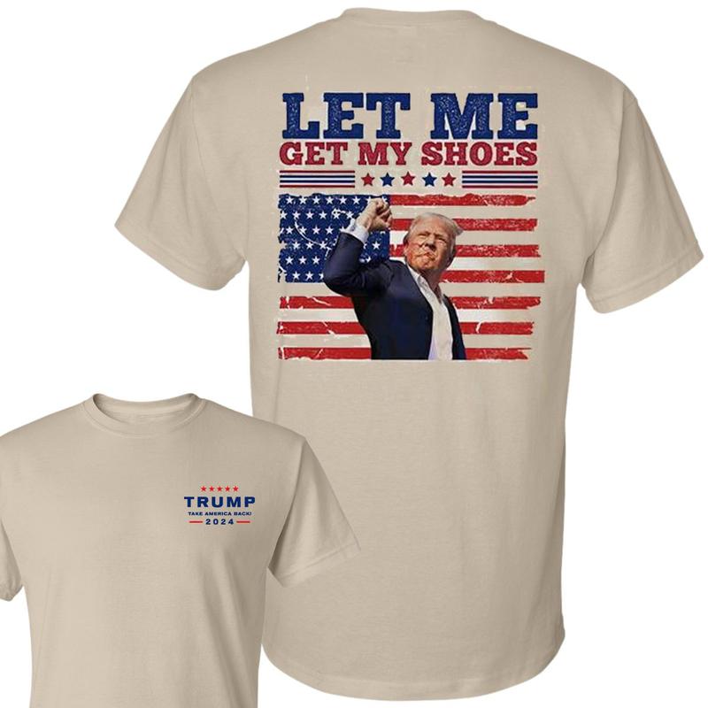 Let Me Get My Shoes Unisex Shirt 2024, Trum 2024 Shirt, Trum Shot Shirt, Election 2024 Tee, Trum Election Tee, Unisex Cotton 2 Sided Shirt, For Men, F
