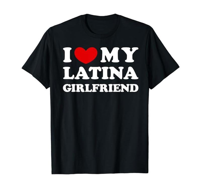 I Love My Hot Girlfriend , I Love My Hot Latina Girlfriend T-Shirt Sweatshirt Hoodie, Unisex T-Shirt Sweatshirt Hoodie