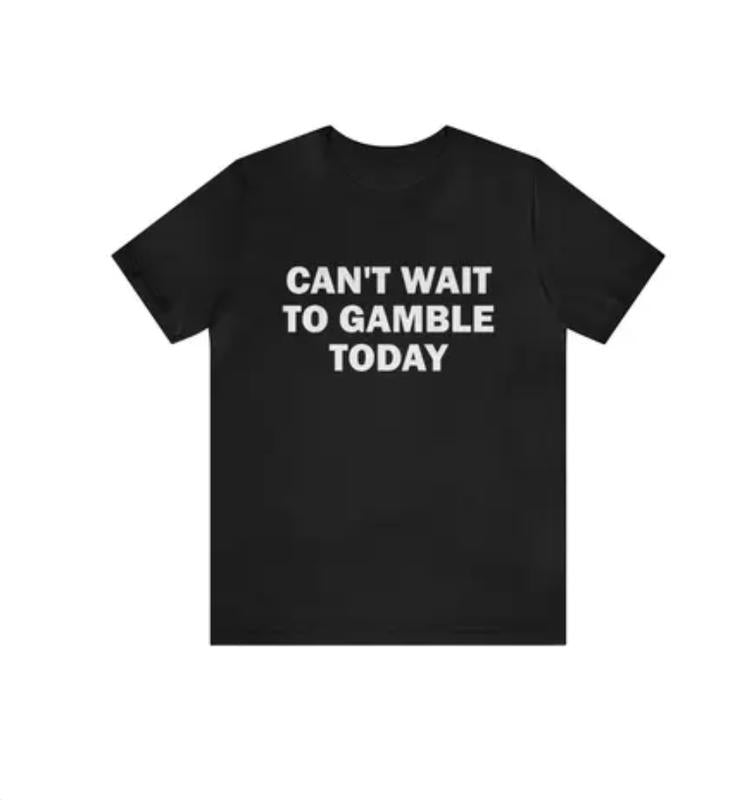 Can't Wait To Gamble Today - Funny Shirts, Parody Tees, Funny Meme, Viral Shirt, Funny Gambling, Funny Gift Tee, Gambling Shirt, Gift Meme Menswear To