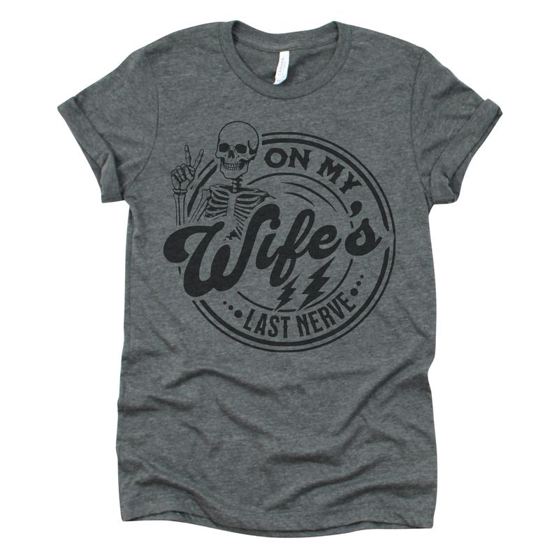 On My Wifes's Last Nerve T-Shirt Funny Couples Tshirt Sarcastic Fun Tee Soft Print Tshirt Sublimation Print Tee Gift For Husband Shirt Gift For Wife T