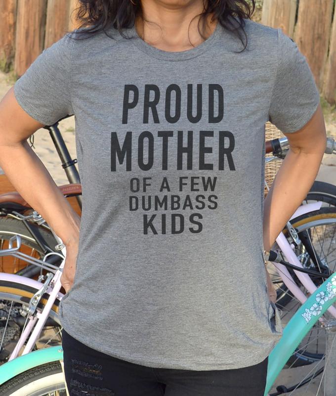 Funny Mother Day Gift, Proud Mother Of A Few Dumbass Kids Shirt, Christmas Funny Women's Shirt, Funny Mom Gift Mother's Day , Unisex T-Shirt, Gifts Fo