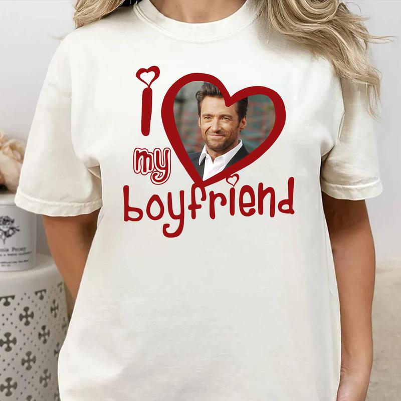 I Love My Boyfriend Shirt, Hugh T Shirt Jackman T Shirt Gift For Woman and Man Unisex T-Shirt