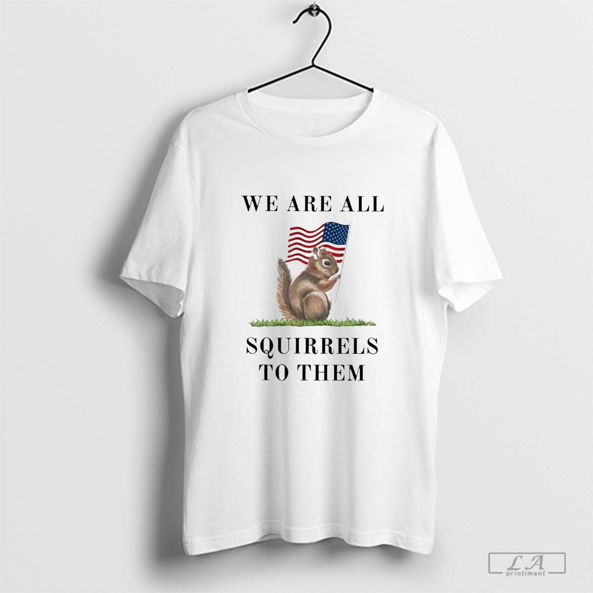 Peanut The Squirrel We Are All Squirrels To Them Shirt