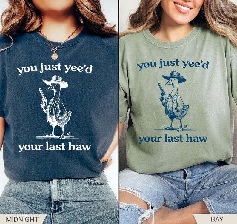 Silly Goose  Goose Shirt  You Just Yeed Your Last Haw  Silly Goose Shirt  Cotton Tshirt Summer Tshirt  Women's Tshirt