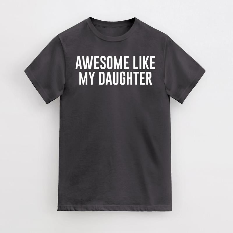 Funny Shirt For Men Awesome Like My Daughter Fathers Dad Gift, Gift from Daughter to Dad
