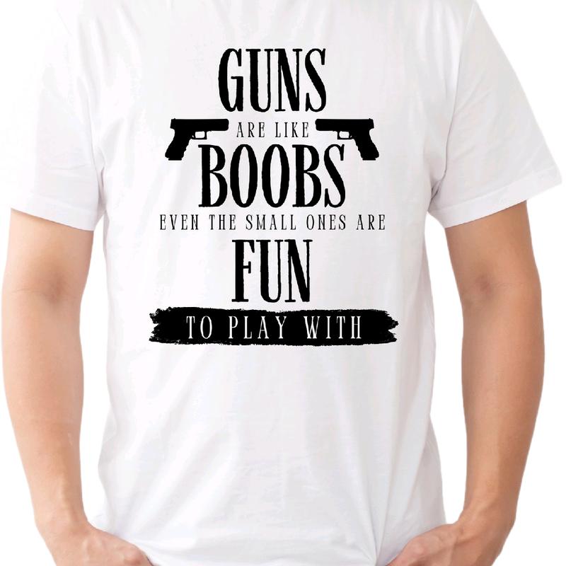 Guns are like boobs. Even the small ones are fun to play with.  T-Shirt  Menswear Casual men funny t shirt