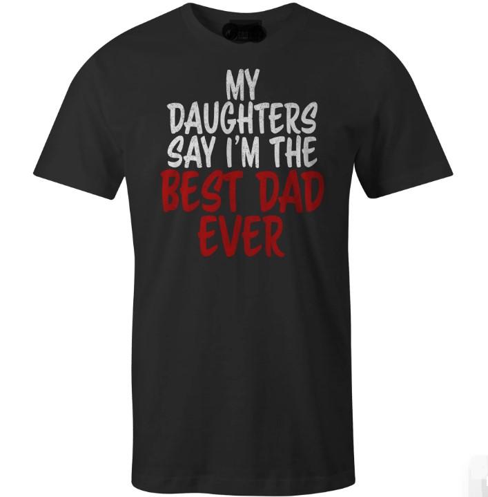 My Daughters Say I'm the Best Dad Ever Father's Day T-Shirt, Funny Fathers Day Gift for Husband, For him, Father's Day Dad T-Shirt