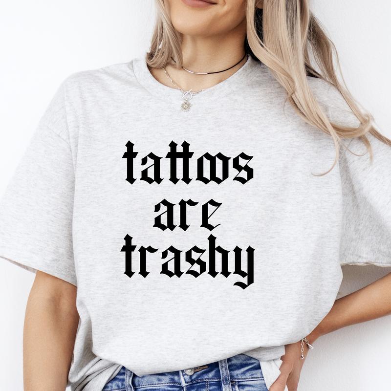 Tattoos are Trashy T-Shirt - Unisex T-Shirt, Funny Tee, Funny Apparel, Cute Top, Great with Jeans, All Seasons, Fun Style, Comfortable Shirt