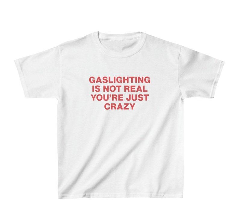 Gaslighting Is Not Real Youre Just Crazy Y2K Shirt