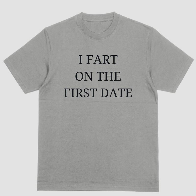 I FART ON THE FIRST DATE, T Shirt