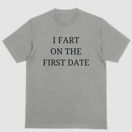 I FART ON THE FIRST DATE, T Shirt