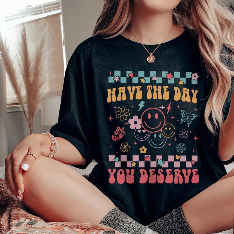 Have The Day You Deserve Shirt, Cute Motivational T-shirt, Positive Graphic Printed Tee, Soft Fabric Short Sleeve Tee Shirt For Women, Kindness Gift F
