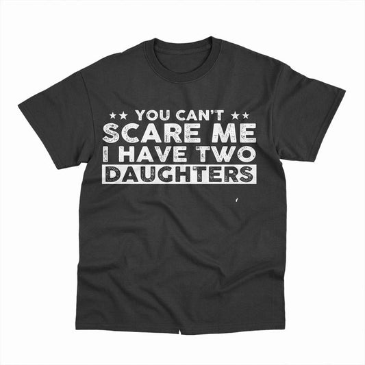 You Can't Scare Me, I Have Two Daughters, Funny Dad T-Shirt, Cute Joke Men T Shirt Gifts for Daddy, Graphic Design