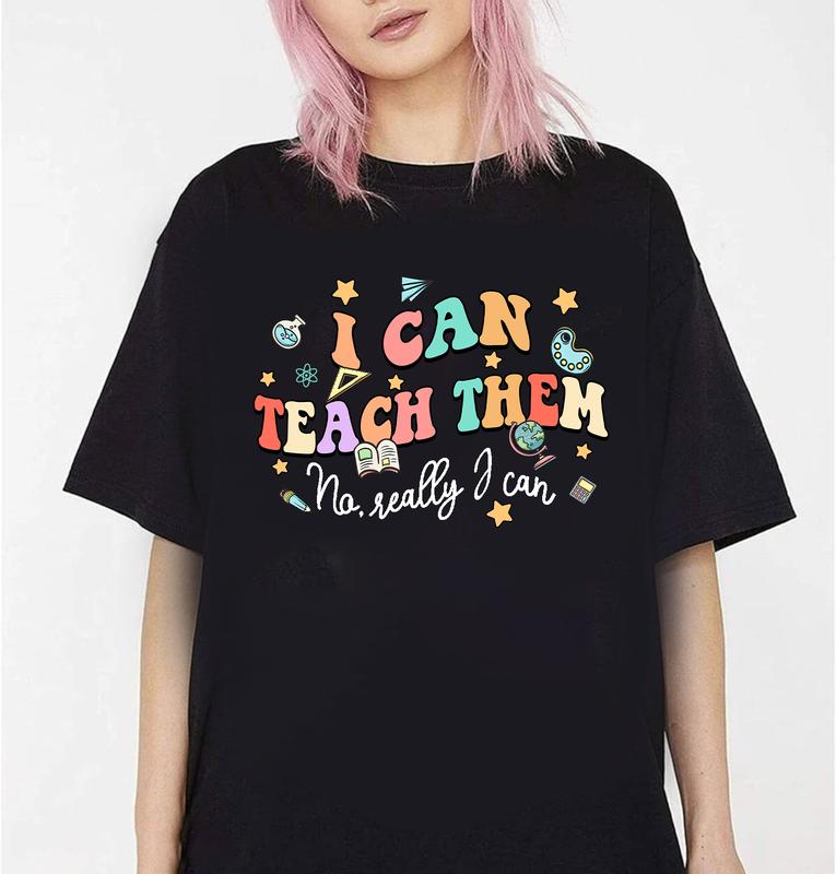 FIXED I Can Teach Them No Really I Can Shirts, School Teacher TshirtSweatshirt, Back to School 2024 Gift for Teachers