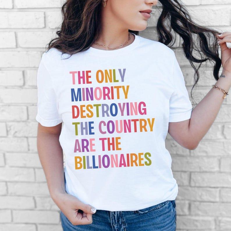 Anti Billionaire Shirt, The Only Minority, People Over Profit, Healthcare Activism, Leftist Progressive Social Justice Activist,Eat The Rich