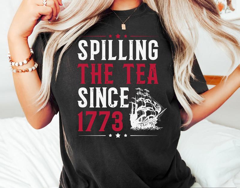 Spilling The Tea Since 1773 Shirt - Funny 4th of July Independence Day T-shirt USA Patriotic and Hilarious Unisex Apparel