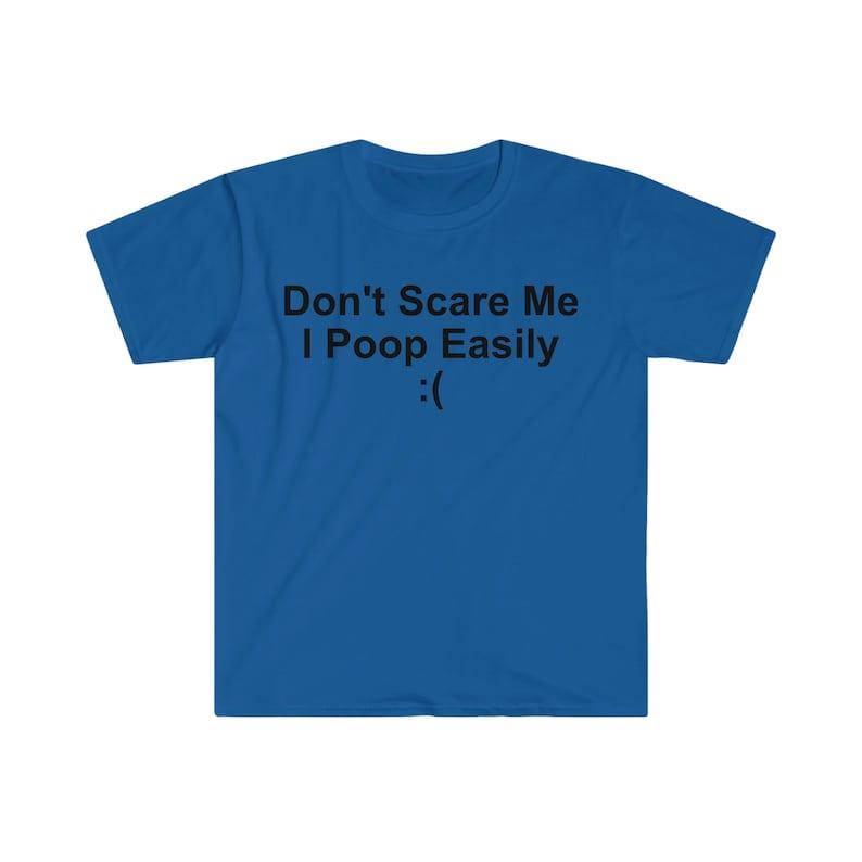 Don't Scare Me I Poop Easily ( Funny Meme T Shirt, Funny Meme T-Shirts ,stupid shirts
