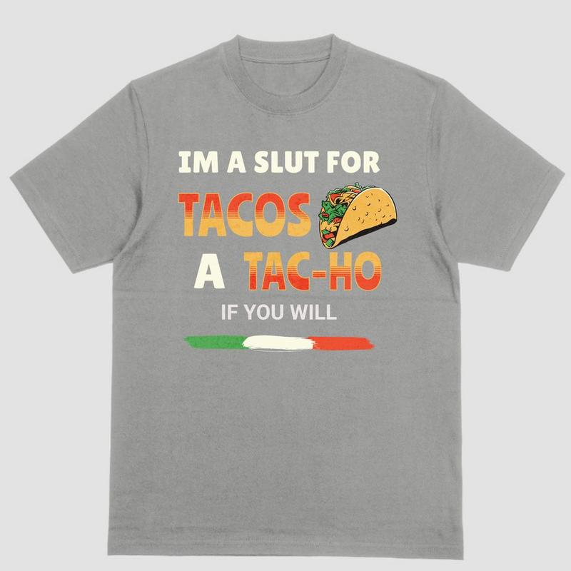 IM A SLUT FOR TACOS A TAC-HO IF YOU WILL T Shirt