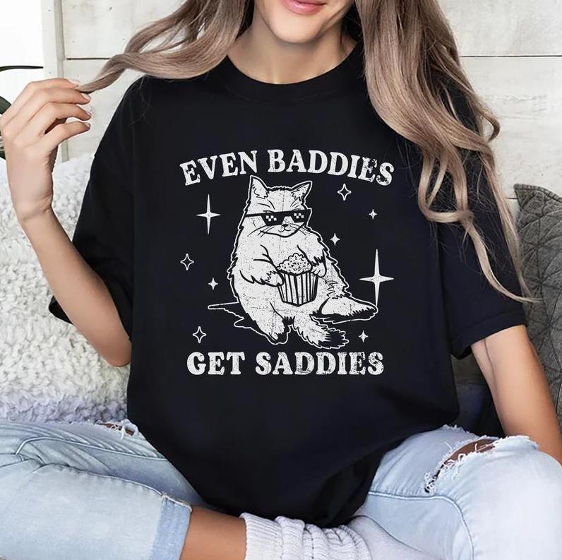 Even Baddies Get Saddies Shirt, Mental Health T-shirt, Funny Cat Meme Graphic Printed Tee, Unisex Anxiety Depression Comfort Shirts, Full Color, Mensw