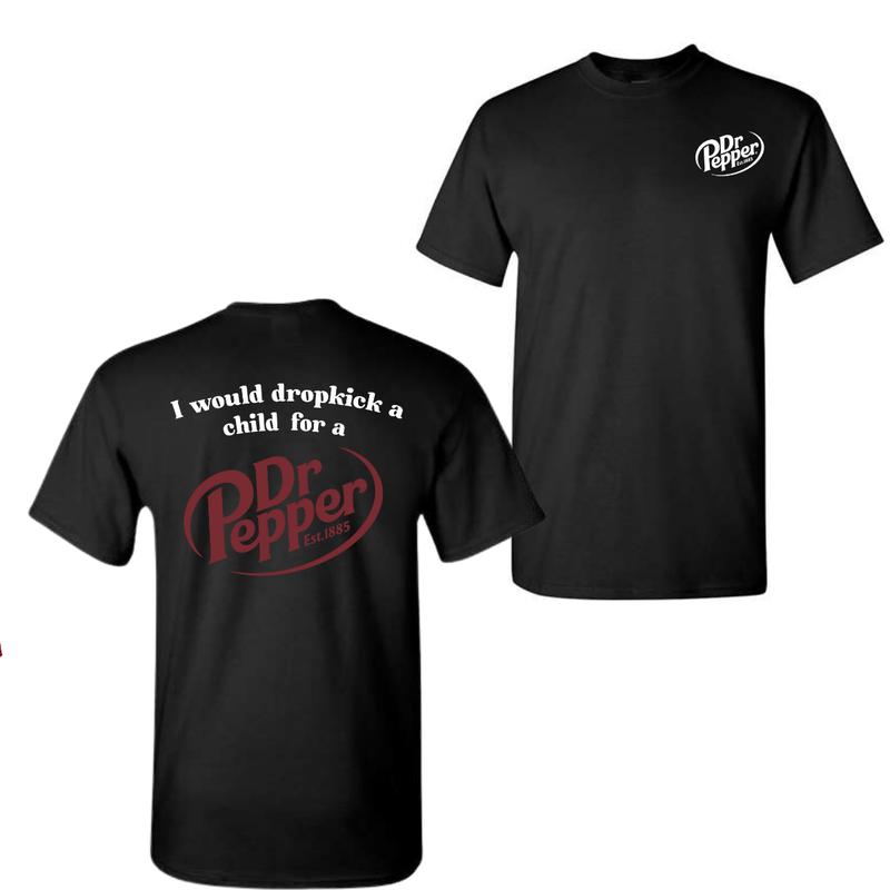I Would Dropkick A Child For A Dr. Pepper T-Shirt, For Men And Women, Trendy Shirt