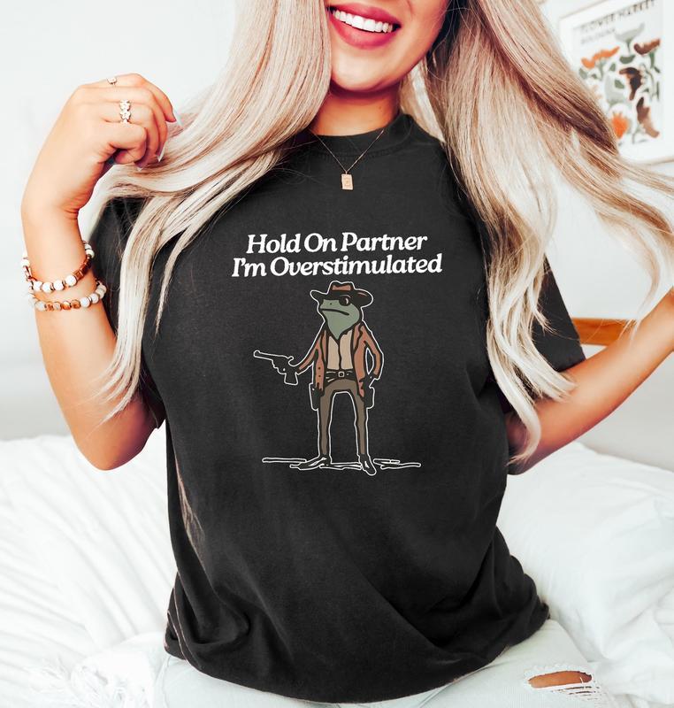 Hold On I'm Overstimulated Sweatshirt, Hold On Partner Im Overstimulated Sweatshirt, Cowboy Western Frog Shirt, Meme Shirt, Cool Shirt, Cute Animal Sh
