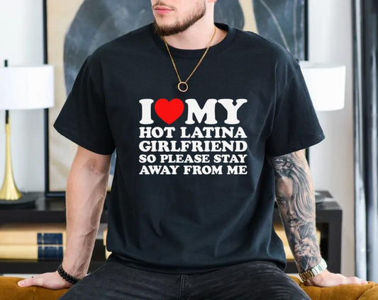 Love My Latina GF T-Shirt â€“ I Love My Hot Latina Girlfriend, So Please Stay Away Shirt, Hispanic Couple Shirt, Unisex Short Sleeve Tee, Color Menswear
