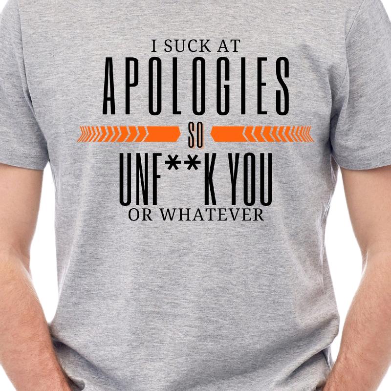 I Suck at Apologies, So Unfck You, or Whatever T-Shirt - Funny Humor Tee Menswear Top Crewneck Streetwear Tshirt meme
