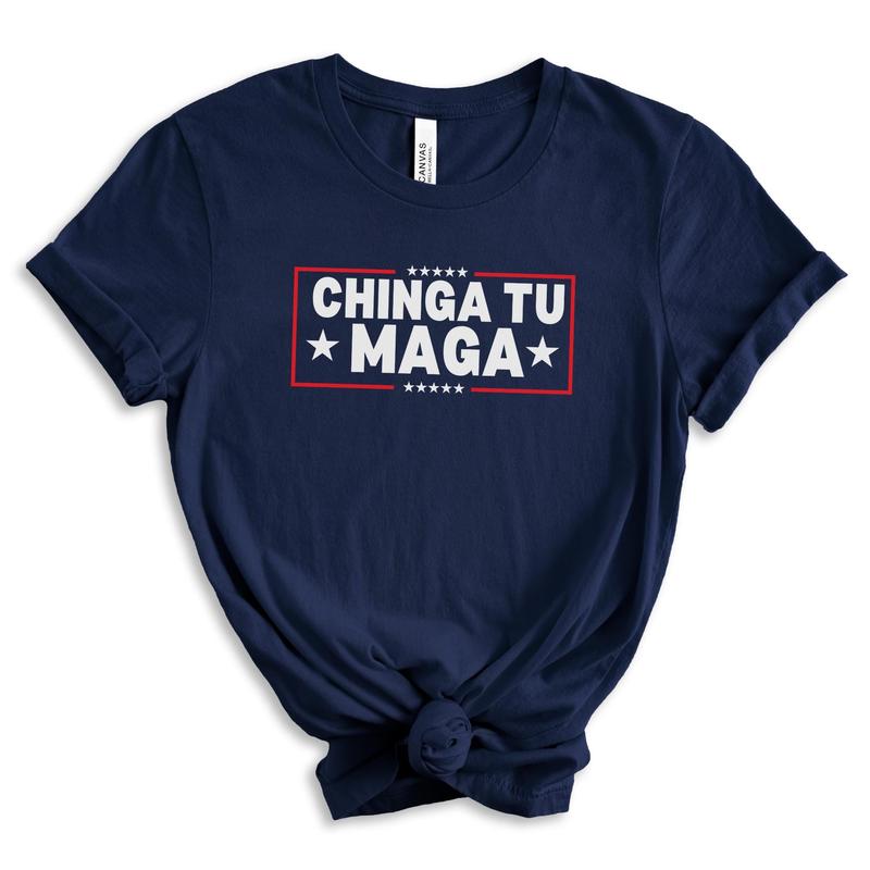 Chinga Tu MAGA Tshirt Anti-Trump Tee Patriotic Protest Shirt FDT Shirt No-Trump Shirt Election 2024 Shirt Funny Liberal Gift Anti Trump Gift