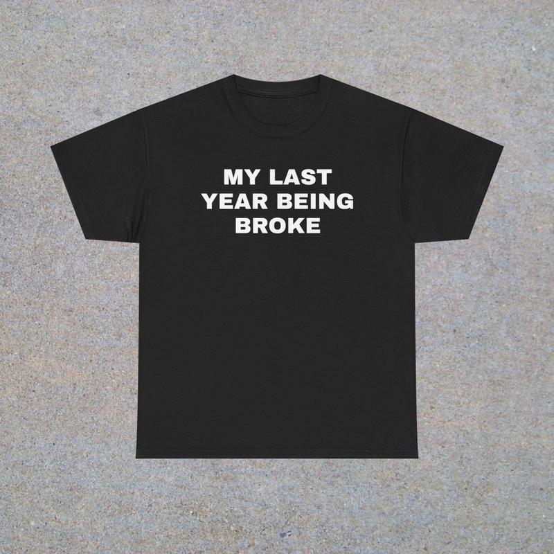 My Last Year Being Broke Unisex Heavy Cotton Tee - Funny Shirt - Money Shirt - Joke Shirt - Broke T Shirt - Gift for Men and Women