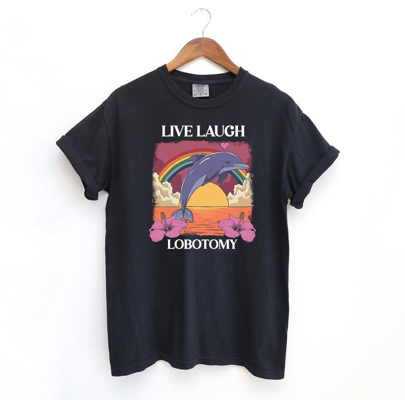 Live Laugh Lobotomy Funny Shirt, Dolphin Tshirt, Silly Comfort Colors Shirt