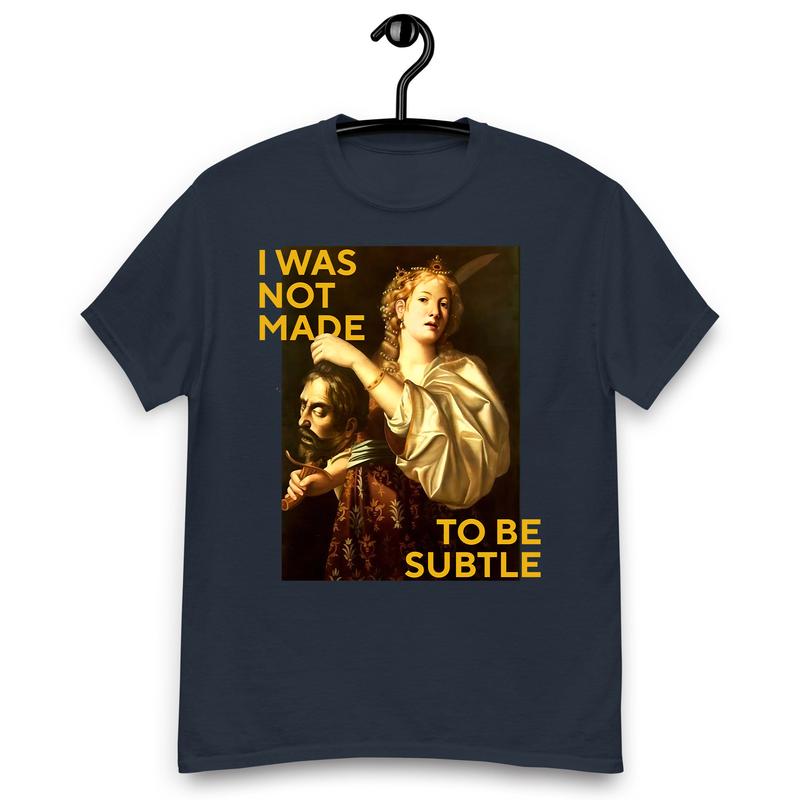 Not Made To Be Subtle Shirts