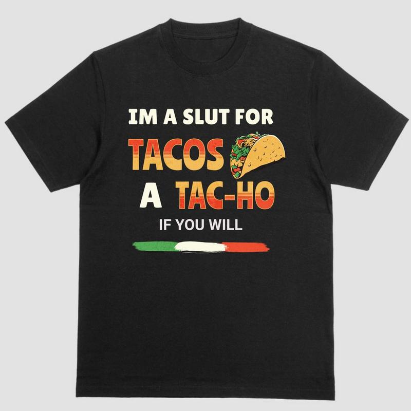 IM A SLUT FOR TACOS A TAC-HO IF YOU WILL T Shirt