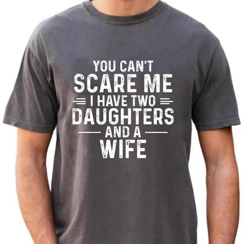 You Cant Scare Me I Have Two Daughters And A Wife T-Shirt, Gift for Men, Father's Day Gift