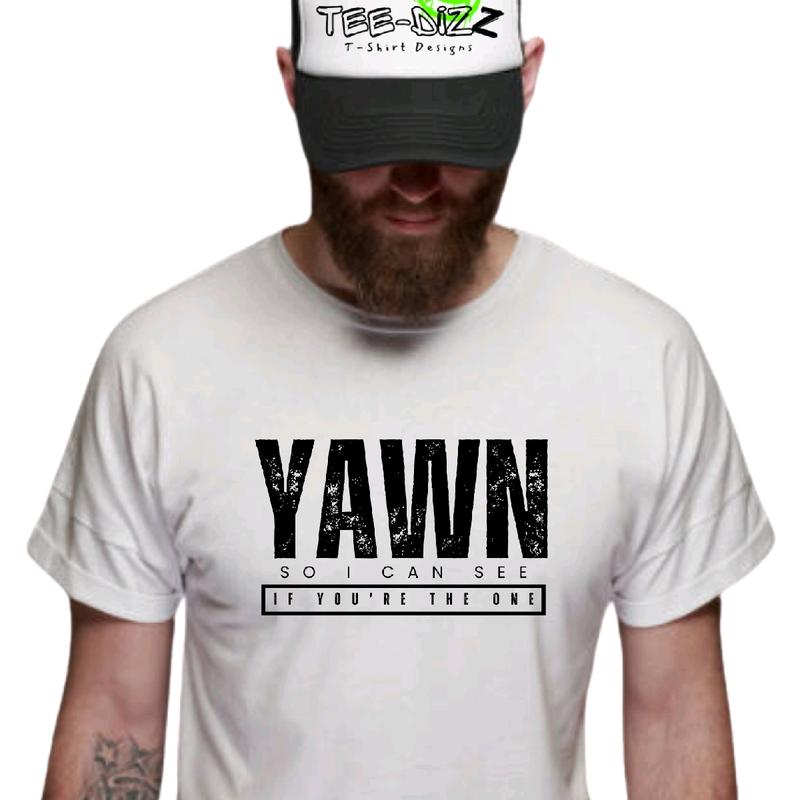 Yawn so I can see if you're the one - Men's funny T-shirt Crewneck Cotton
