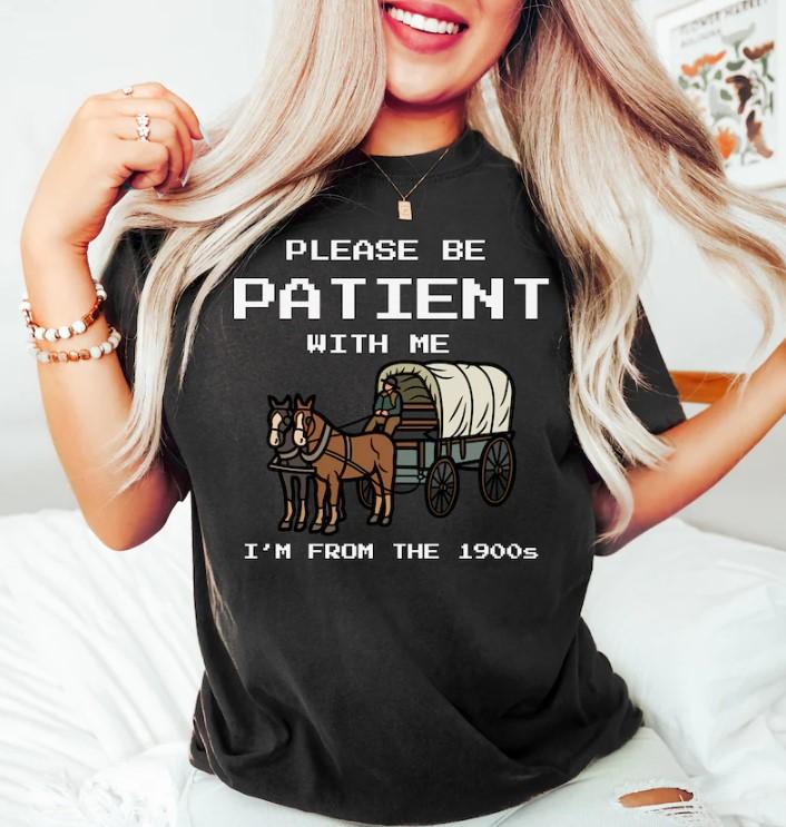 Please Be Patient With Me I'm From The 1900s Shirt, Funny Graphic Shirt, Funny Retro Shirt, 1900s Graphic Tee